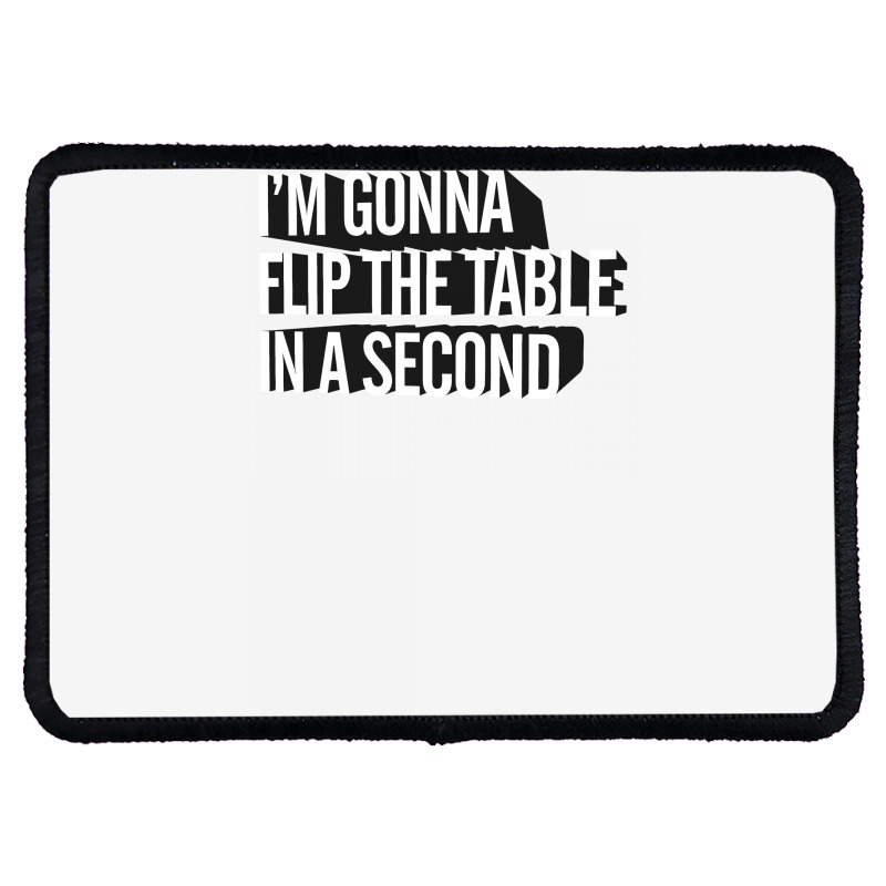 I'm Gonna Flip The Table In A Second Rectangle Patch | Artistshot