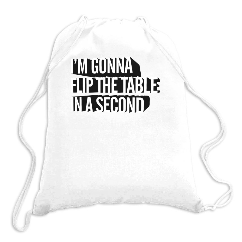 I'm Gonna Flip The Table In A Second Drawstring Bags | Artistshot