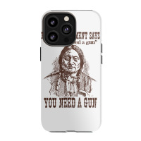 You Need A Gun Sitting Bull Shirt Pro 2nd Amendment Tshirt Iphone 13 Pro Case | Artistshot