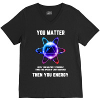 Funny Science Tshirt, Atom Science Shirt, You Matter Energy T Shirt V-neck Tee | Artistshot