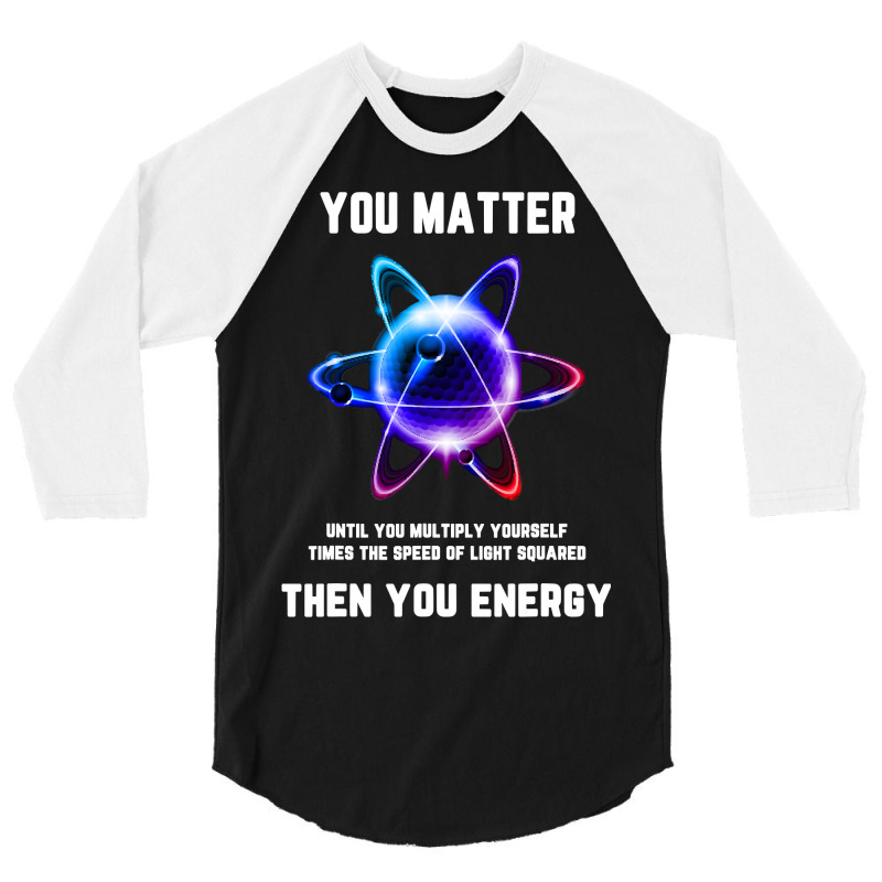 Funny Science Tshirt, Atom Science Shirt, You Matter Energy T Shirt 3/4 Sleeve Shirt | Artistshot