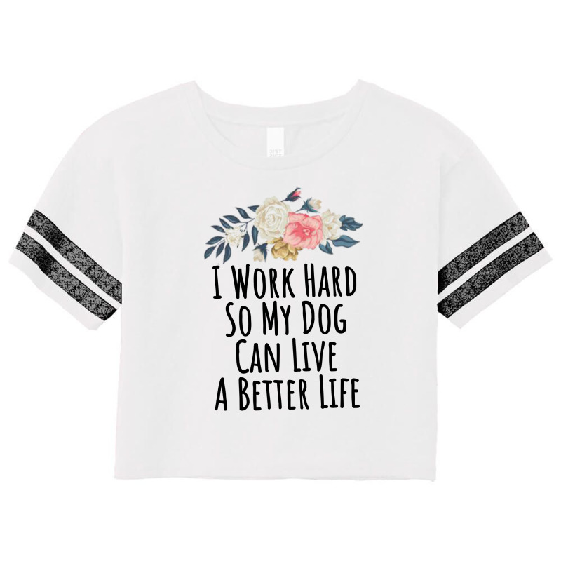 I Work Hard So My Dog Can Live A Better Life Scorecard Crop Tee by thebestisback | Artistshot