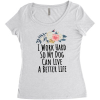 I Work Hard So My Dog Can Live A Better Life Women's Triblend Scoop T-shirt | Artistshot