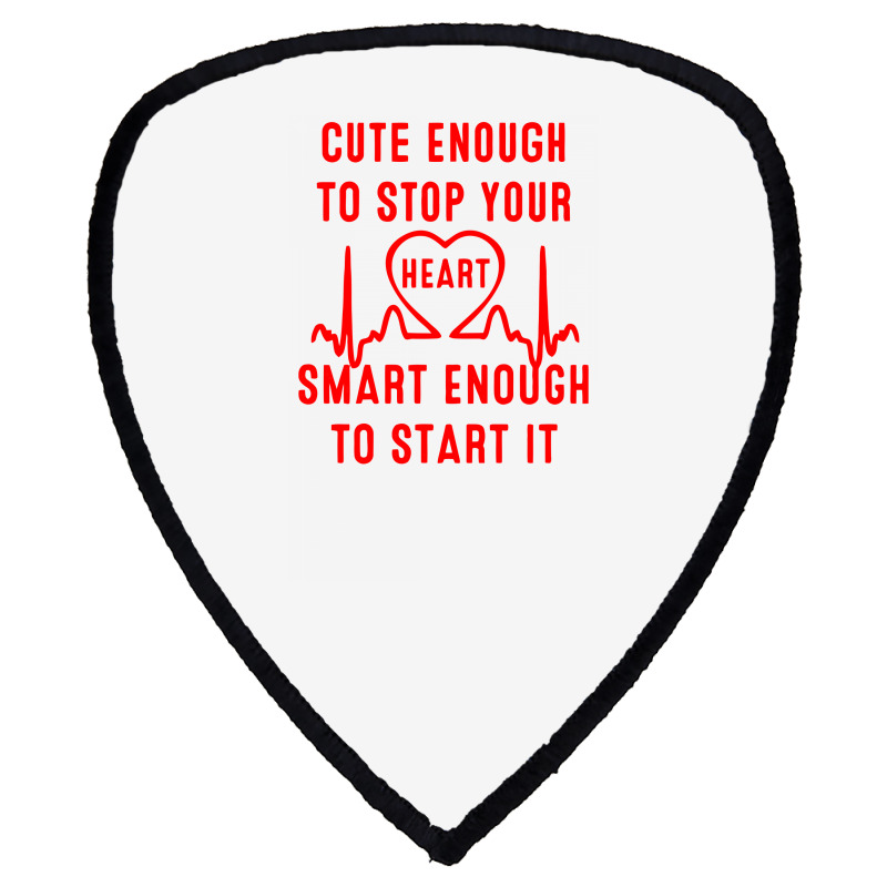 Cute Enough To Stop Your Heart Smart Enough To Start It Shield S Patch | Artistshot