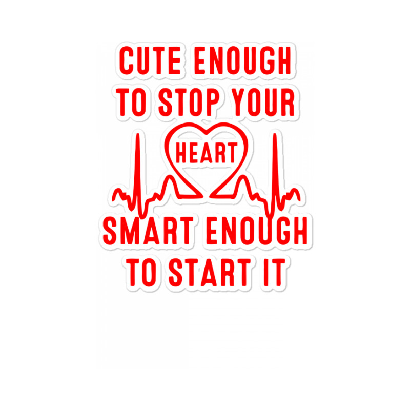 Cute Enough To Stop Your Heart Smart Enough To Start It Sticker | Artistshot