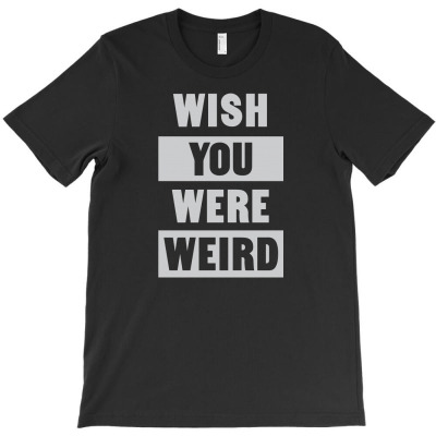 Wish You Were Weird1 01 T-shirt Designed By Lina Marlina