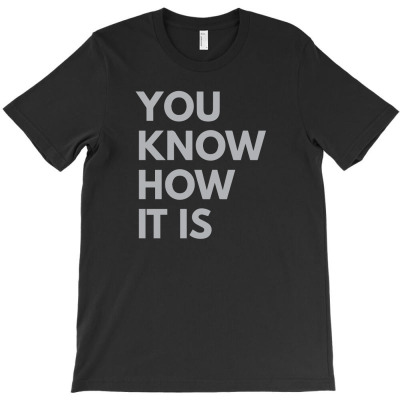 You Know How It Is1 01 T-shirt Designed By Lina Marlina
