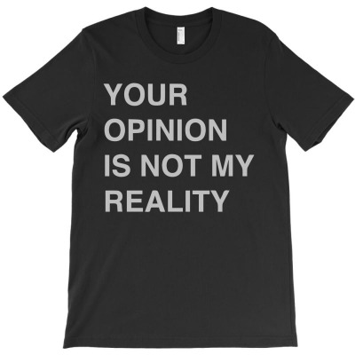 Your Opinion Is Not My Reality1 01 T-shirt Designed By Lina Marlina
