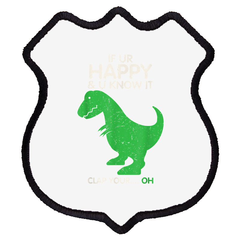 If You're Happy And You Know It Clap Funny T Rex Dinosaur T Shirt Shield Patch | Artistshot