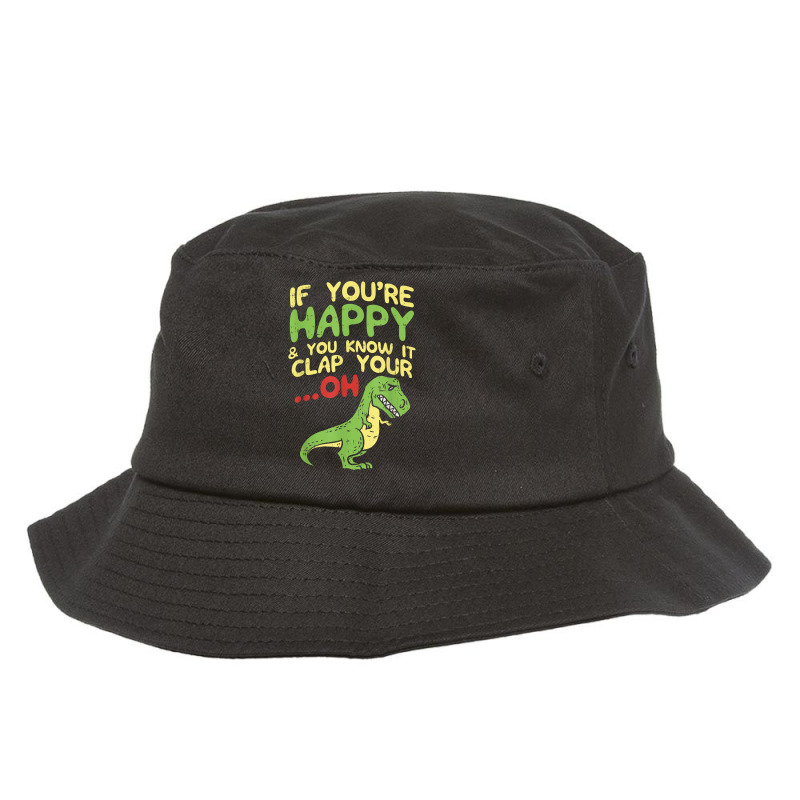 If Youre Happy And You Know It Clap Your Oh Trex Funny Dino T Shirt Bucket Hat | Artistshot