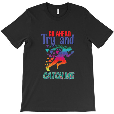 Go Ahead Try And Catch Me T-shirt Designed By Wizarts