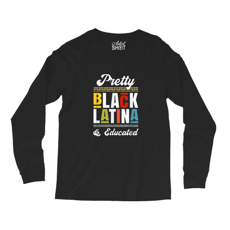 Educated Black Latinx Afro Latina Pride Gift Long Sleeve Shirts by matiroso | Artistshot