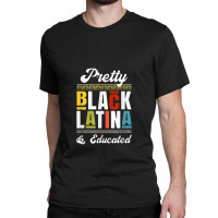 Educated Black Latinx Afro Latina Pride Gift Classic T-shirt | Artistshot