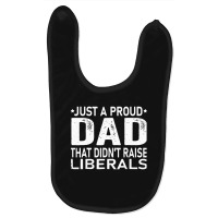 Just A Proud Dad That Didn't Raise Liberals Baby Bibs | Artistshot