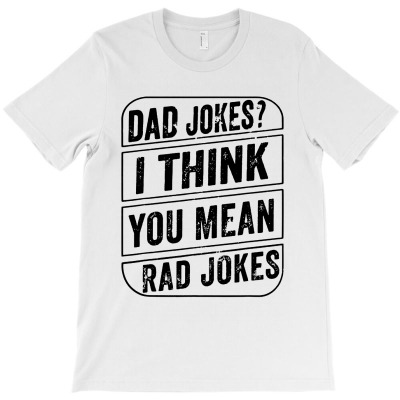 Dad Jokes I Think You Mean Rad Jokes Funny Dad Joke Gift Men T-shirt Designed By Fun Tees