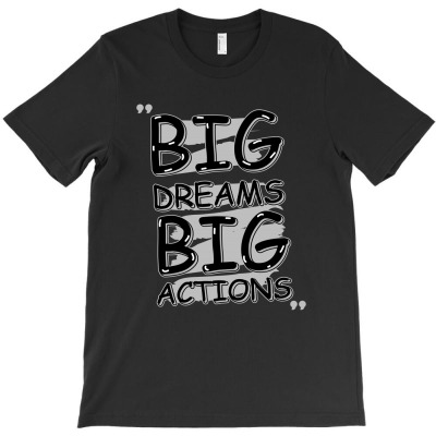 Big Dreams Big Actions T-shirt Designed By Alpha G Lawler