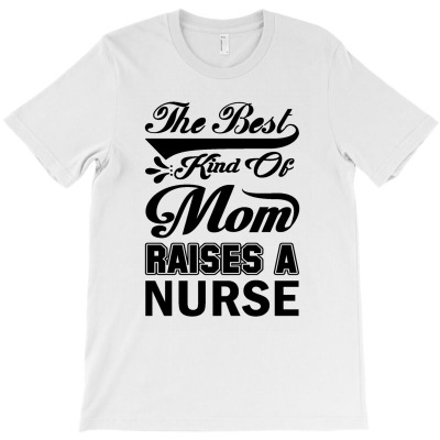 The Best Kind Of Mom Raises A Nurse T-shirt Designed By Alpha G Lawler