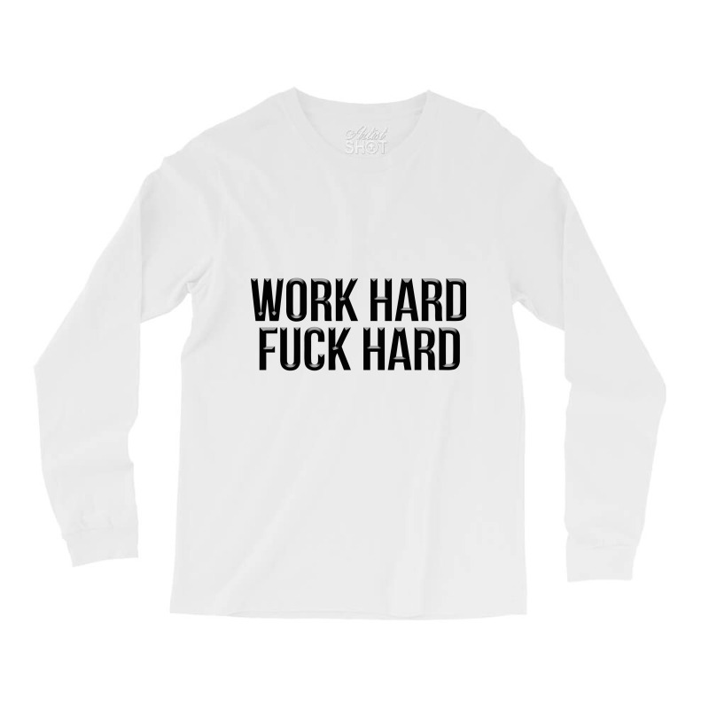 Work Hard Fuck Hard Long Sleeve Shirts | Artistshot