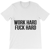 Work Hard Fuck Hard T-shirt | Artistshot