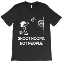 Shoot Hoops Not People For Dark T-shirt | Artistshot