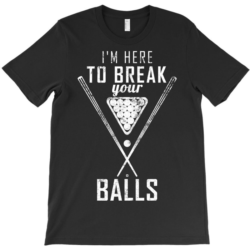 I Am Here To Break Your Balls Sarcastic Billiards T Shirt T-shirt | Artistshot