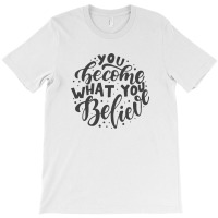 You Become What You Believe T-shirt | Artistshot