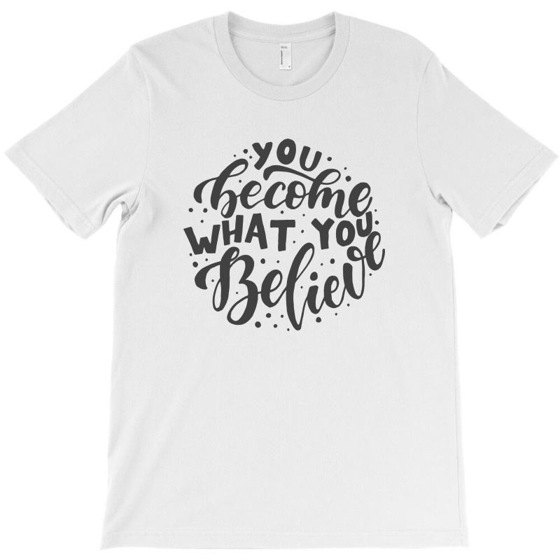 You Become What You Believe T-shirt | Artistshot