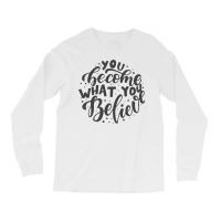 You Become What You Believe Long Sleeve Shirts | Artistshot