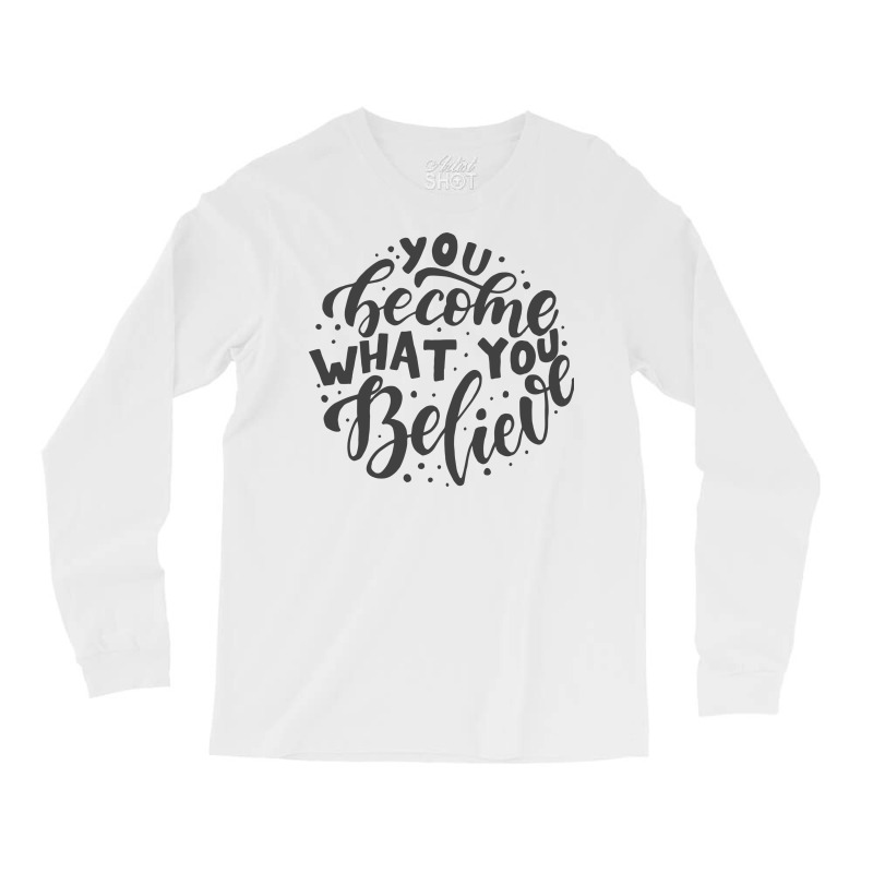 You Become What You Believe Long Sleeve Shirts | Artistshot