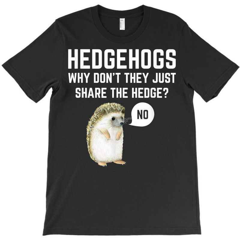 Hedgehogs Why Don't They Just Share The Hedge Funny Pun Gift T Shirt T-shirt | Artistshot