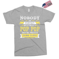 Nobody Is Perfect But If You Are A Pop Pop You Are Pretty Damn Close Exclusive T-shirt | Artistshot