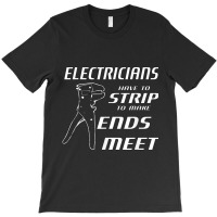 Electrician Electricians Strip To Make Ends Meet W Strippers T-shirt | Artistshot