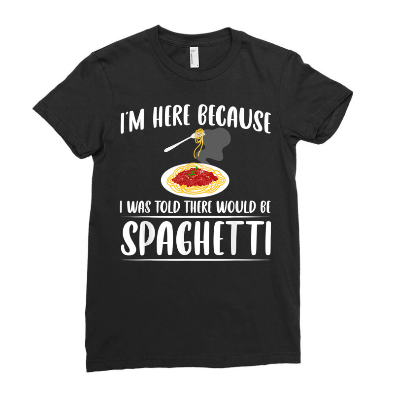 I'm Just Here For Spaghetti Pasta Italian Foodie Lover T Shirt Ladies Fitted T-Shirt by emly9i8u7y6y5t | Artistshot