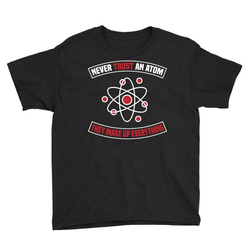 Never Trust An Atom, They Make Up Everything Youth Tee | Artistshot