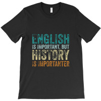 English Is Important But History Is Importanter Teacher Gift T-shirt | Artistshot