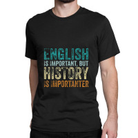 English Is Important But History Is Importanter Teacher Gift Classic T-shirt | Artistshot