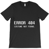 Error 404 Costume Not Found Lazy Halloween Funny Giftgift T-shirt | Artistshot