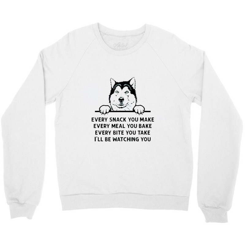 Every Snack You Make Funny Alaskan Malamute Dog Lover Owner Crewneck Sweatshirt | Artistshot