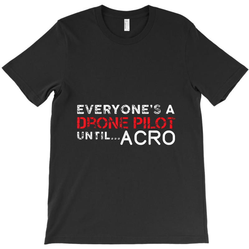 Everyones A Drone Pilot Until Acro   Funny Fpv Quad Pilot T-shirt | Artistshot