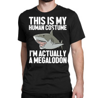 Megalodon Shark Gift Megaladon Alive I'm Really A Megalon Pullover Hoo Classic T-shirt | Artistshot