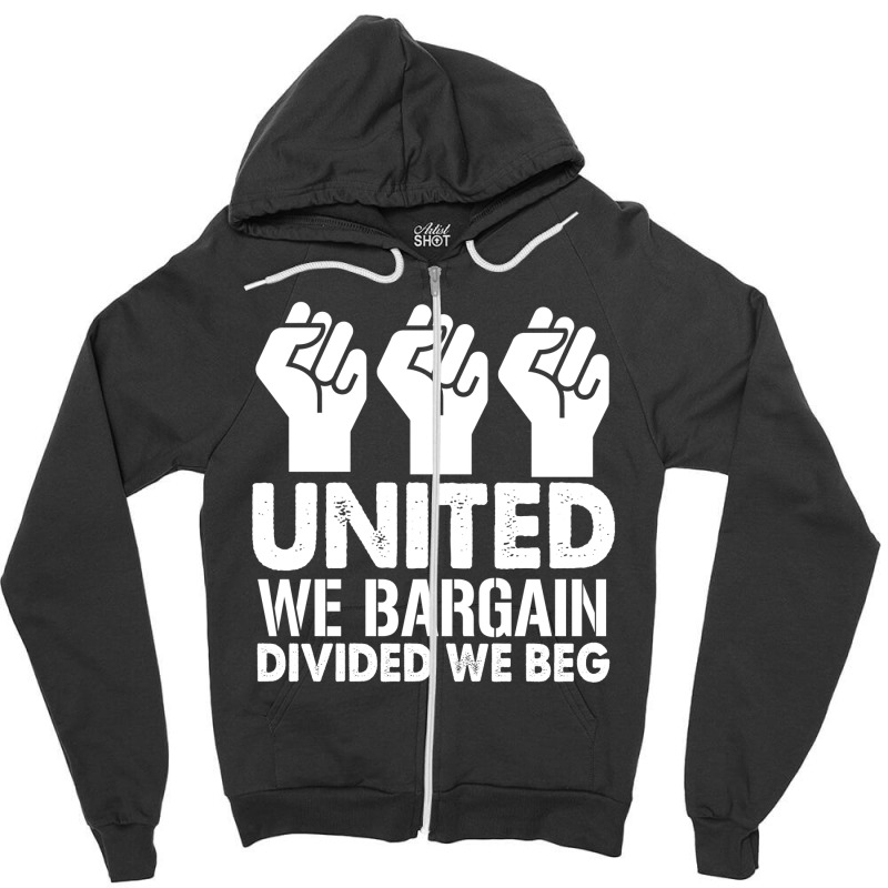 United We Bargain, Divided We Beg,  Labor Union Protest T-shirt Zipper Hoodie | Artistshot