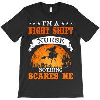 I'm Night Shift Nurse Nothing Scares Me T Shirt T-shirt | Artistshot