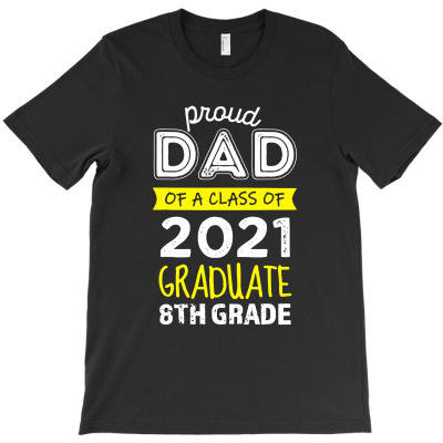 Proud Dad Of 2021 Graduate Funny 8th Grade Graduation T-shirt Designed By Carol H Smith