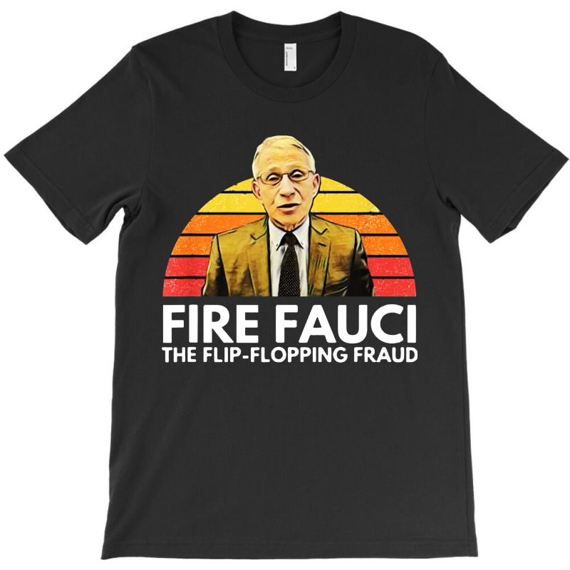 Fire Fauci Flip Flopping T-shirt | Artistshot