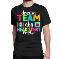 Dream Team Head Start Crew Teacher Early Childhood Education T Shirt Classic T-shirt | Artistshot