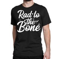 Rad To The Bone, Radiology Radiologic Technologist Gift T Shirt Classic T-shirt | Artistshot