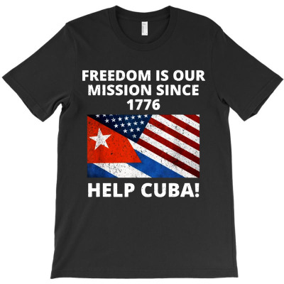Help Cuba Freedom Is Our Mission Since 1776 T-shirt Designed By Shannon J Spencer