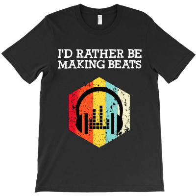 I'd Rather Be Making Beats T-shirt Designed By Vernie A Montoya