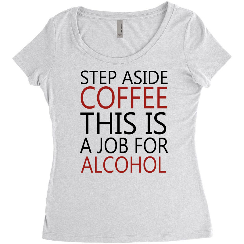 Step Aside Coffee This Is A Job For Alcohol Women's Triblend Scoop T-shirt by MegaAgustina | Artistshot