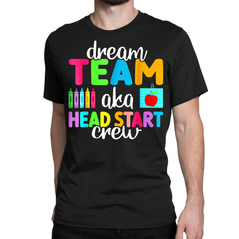 Dream Team Head Start Crew Teacher Early Childhood Education T Shirt Classic T-shirt by belewomritans | Artistshot